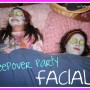 Sleepover Party Facials- Girls love them !!